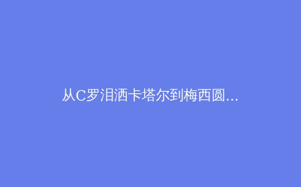从C罗泪洒卡塔尔到梅西圆梦：数据科学如何重构现代体育竞争格局 - 3